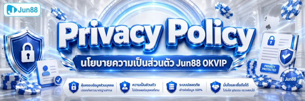 Privacy Policy นโยบายความเป็นส่วนตัว Jun88 OKVIP 2026